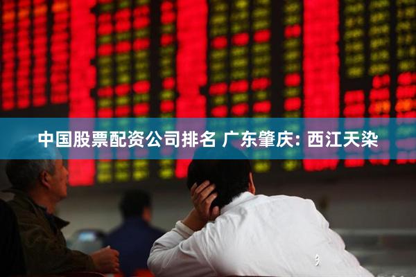 中国股票配资公司排名 广东肇庆: 西江天染